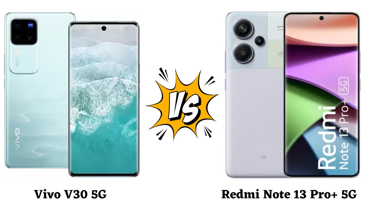 Vivo V30 5G vs Redmi Note 13 Pro+ 5G